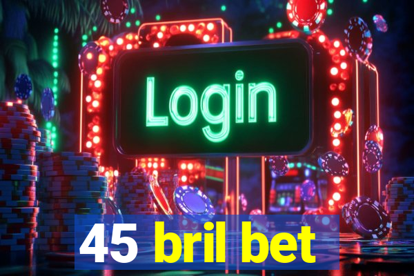 45 bril bet